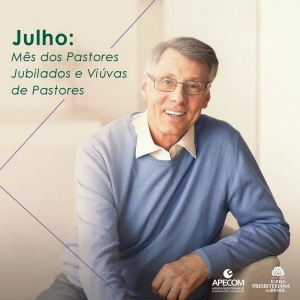 JULHO: MÊS DOS PASTORES JUBILADOS E VIÚVAS DE PASTORES